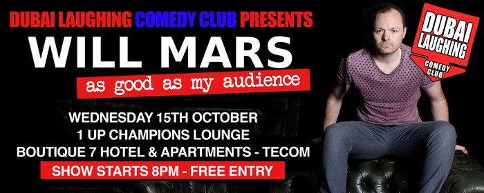 DUBAI LAUGHING COMEDY CLUB PRESENTS: WILL MARS: AS GOOD AS MY AUDIENCE DUBAI LAUGHING COMEDY CLUB PRESENTS: WILL MARS: AS GOOD AS MY AUDIENCE