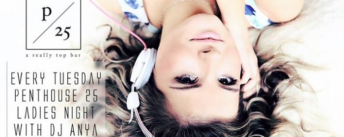 Penthouse 25 Ladies Night with DJ Anya Penthouse 25 Ladies Night with DJ Anya