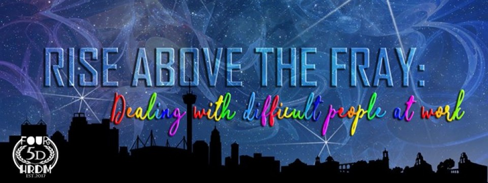 Rise Above The Fray: Dealing with difficult people at work